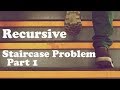 Staircase Problem: Part 1 Recursive Solution