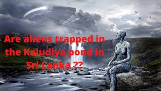 Are aliens trapped in the “Kaludiya pokuna“ in Sri Lanka??