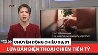 Chuyển động 24h chiều 08/01: Triệt phá băng nhóm lừa bán điện thoại chiếm đoạt tiền tỷ