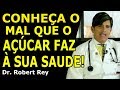 Dr. Rey - Conheça o mal que o açúcar faz à sua saúde!