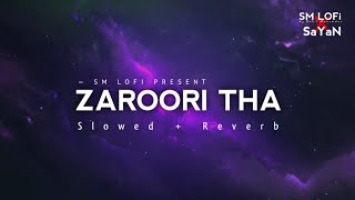 Zaroori Tha - Lofi (Slowed + Reverb) | Sayan | SM Lofi