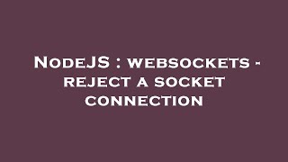 NodeJS : websockets - reject a socket connection