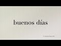 How to pronounce in Spanish 'buenos días' (good morning)