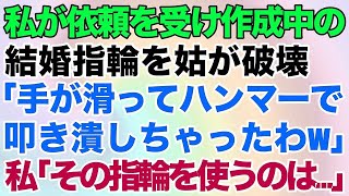 【スカッとする話】私が依頼を受け作成中の結婚指輪を姑が破壊「手が滑ってハンマーで叩き潰しちゃったわw」私「その指輪を使うのは…」→結果【修正版】