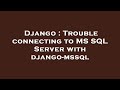 Django : Trouble connecting to MS SQL Server with django-mssql