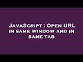 JavaScript : Open URL in same window and in same tab