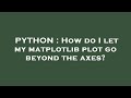 PYTHON : How do I let my matplotlib plot go beyond the axes?