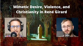 The Key Ideas of René Girard: Mimetic Desire, Violence, and Christianity with Geoff Shullenberger