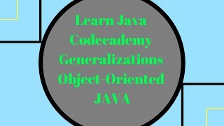 Codecademy Learn Java, Generalizations, Object Oriented Java