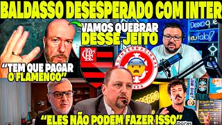 BALDASSO E MÍDIA GAÚCHA DESESPERADOS COM O INTER! TEMOS QUE PAGAR O FLAMENGO! VAMOS QUEBRAR ASSIM