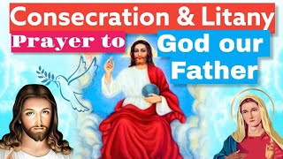 Consecration and Litany Prayer to God our Father