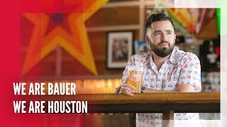 We Are Bauer, We are Houston