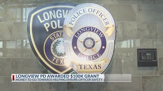Longview enhances officer protection with $100K safety grant