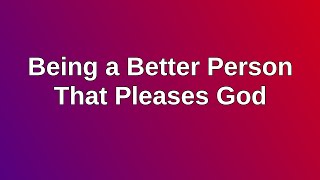 20210117 AM: Being a Better Person That Pleases God