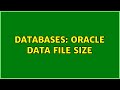 Databases: Oracle data file size (3 Solutions!!)