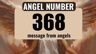 Keep Seeing Angel Number 368? The Hidden Messages Decoded