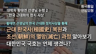 [학문산책204]황태연 선생님의 한국 근대화의 정치 사상을 통해, 근대 환국사(桓國史)를 복원하고 조선(朝鮮)의 멸망(滅亡) 과정을 설명한다.대한민국 국호는 언제 생겼나?