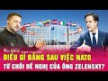 Điều gì đằng sau việc NATO từ chối đề nghị của ông Zelensky?