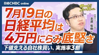 【7月19日(金)東京株式市場】日経平均株価は続落も底堅さ／米国株・NYダウ安引き継ぐ／ドル円は円安に／日本株・下値支える自社株買い／個人消費は我慢の夏・物価高や旅行⇩／来週は決算本格化│日経CNBC