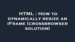 HTML : How to dynamically resize an iFrame (crossbrowser solution)