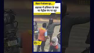 सहरसा में हथियार के बल पर पेट्रोल पंप पर लूट || #saharsa #biharnews #viralvideo