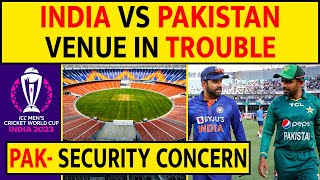 ODI WORLD CUP NEW TROUBLE- PAKISTAN SECURITY CONCERN WITH VENUE- TO BE SHIFTED- PAKISTAN VS INDIA