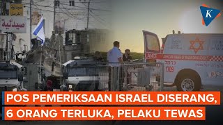 Pos Pemeriksaan Israel di Tepi Barat Diserang, 6 Orang Terluka, Pelaku Tewas