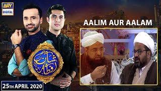 Shan-e-Iftar | Segment | Aalim Aur Aalam | 25th April 2020