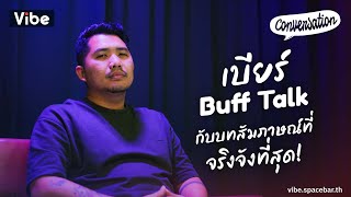 Conversation EP29: เบียร์ Buff Talk กับบทสัมภาษณ์ที่จริงจังที่สุด!