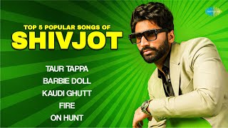 Shivjot | Top 5 Popular Songs | Taur Tappa | Barbie Doll | Kaudi Ghutt | Fire | Latest Punjabi Hits