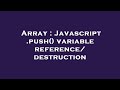 Array : Javascript .push() variable reference/destruction