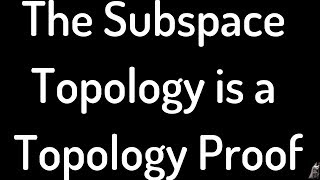 The Subspace Topology is a Topology Proof