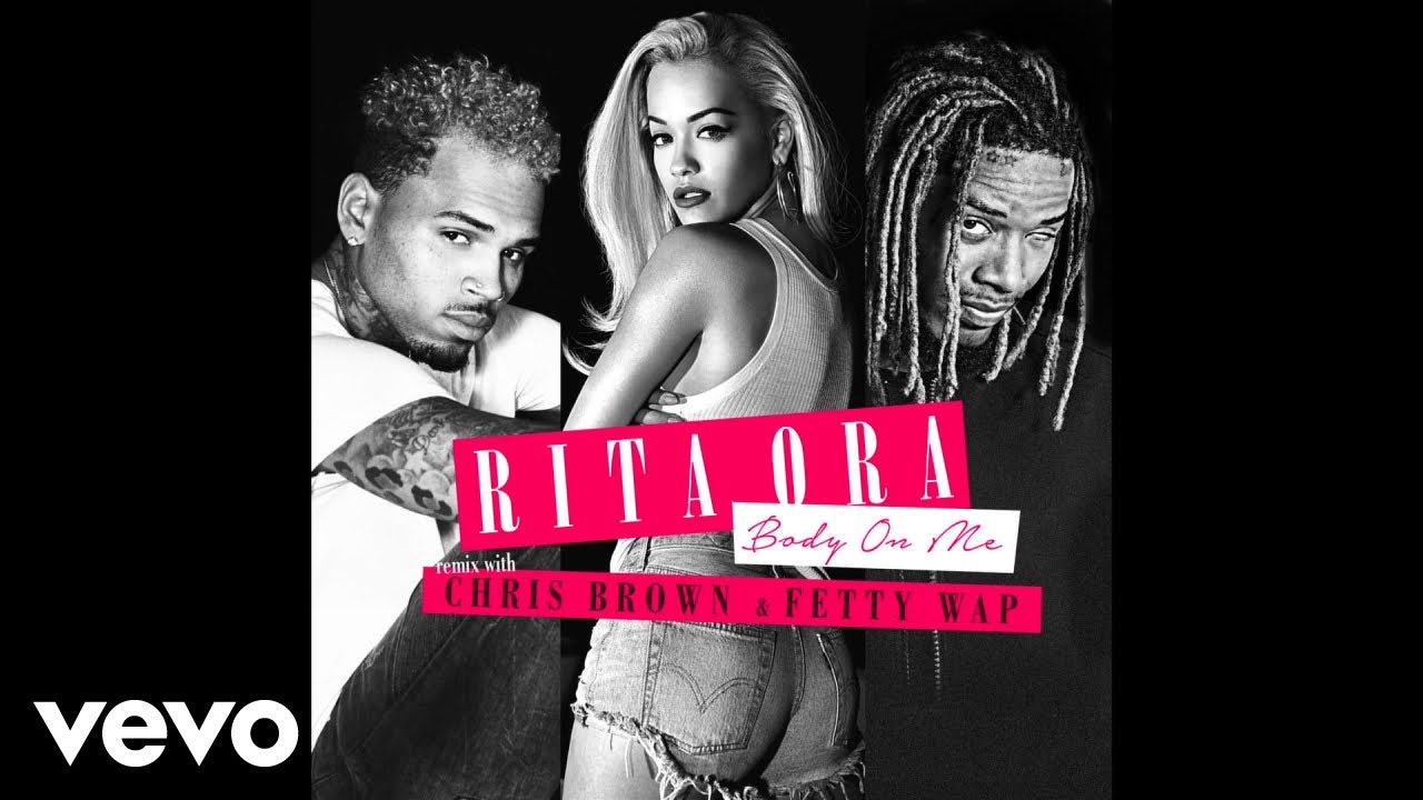 Rita Ora - Body on Me (feat. Chris Brown & Fetty Wap) Rita Ora - Body on Me (feat. Chris Brown & Fetty Wap)