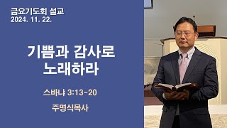 [주명식목사]  I기쁨과 감사로 노래하라I 스바냐 3:13-20 I 2024.11.22. 금요기도회I