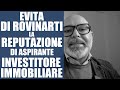 Come evitare di rovinare la tua reputazione di aspirante  investitore immobiliare