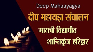 Deep Mahayagya | दीप महायज्ञ संचालन - गायत्री विद्या पीठ शांतिकुंज हरिद्वार