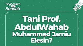 Tani Prof. AbdulWahab Muhammad Jamiu Elesin?