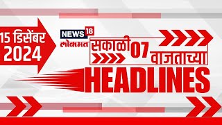 Marathi News Headlines | 07 AM News Today | Marathi News | News18 Lokmat | 15 Dec, 2024