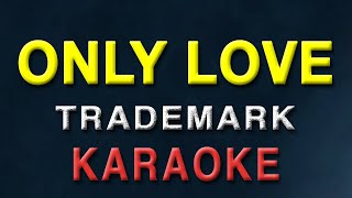 Only Love - KARAOKE VERSION | Trademark | The best version