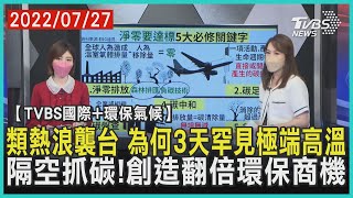 【TVBS國際+環保氣候】類熱浪襲台 為何3天罕見極端高溫 隔空抓碳! 創造翻倍環保商機｜TVBS新聞 2022.07.27