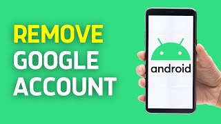 How To Remove Google Account From Android Phone - 2024 Update