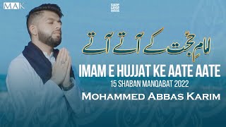 15 Shaban Manqabat 2022 | IMAM E HUJJAT KE ATE ATE | Mohammad Abbas Karim | Manqabat Imam Mehdi 2022