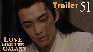 Trailer EP51 | Love Like The Galaxy | Leo Wu, Zhao Lusi | 星汉灿烂 | Fresh Drama