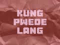 KUNG PWEDE LANG