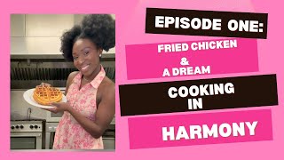 Cooking In Harmony Episode 1: Fried Chicken and a Dream