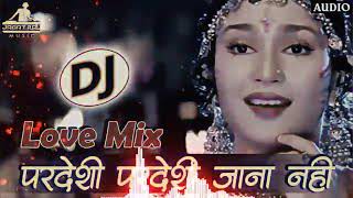 dj remix pardesi pardesi jana nahi (amir)_raja Hindustani old is gold full dj remix song