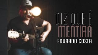 DIZ QUE É MENTIRA | Eduardo Costa