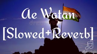 Ae Watan [Slowed+Reverb] - Arijit Singh | Gulzar | Lofi Audio