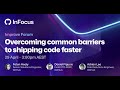 Overcoming three common barriers to ship code faster | GitHub InFocus