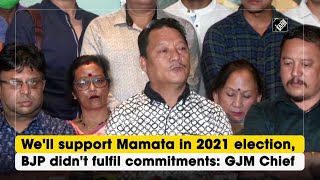 We'll support Mamata in 2021 election, BJP didn't fulfil commitments: GJM Chief